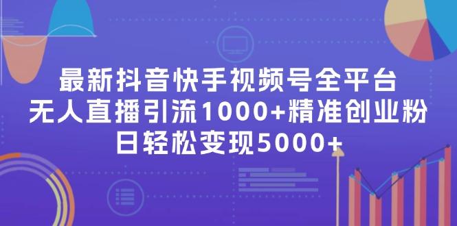 最新<strong>抖音</strong>快手视频号全平台无人直播引流1000+精准创业粉，日轻松变现5000+